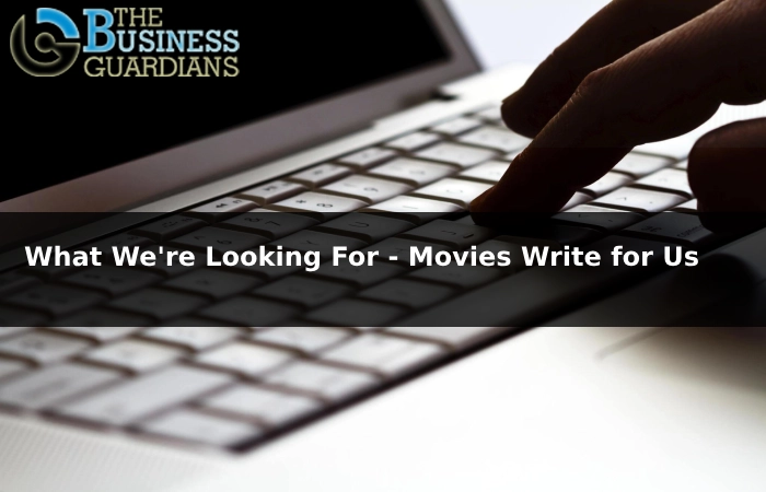 What We're Looking For - Movies Write for Us