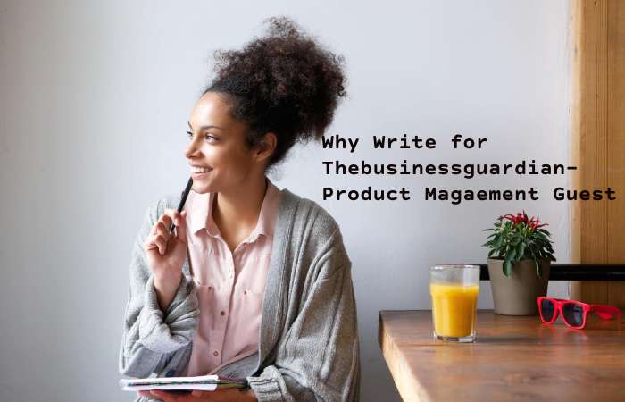 Why Write for thebusinessguardians – Product Management Guest Post