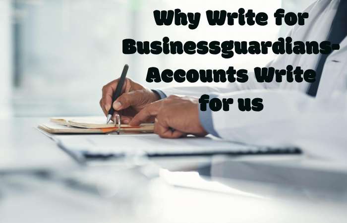 Why Write for thebusinessguardians – Accounts Write for us