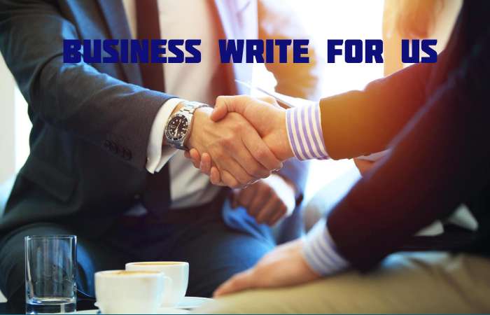 Business Write for us – Contribute and Submit Guest Post