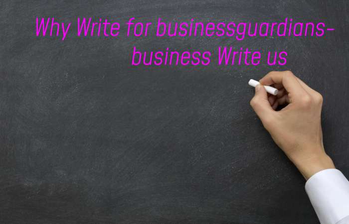 Why Write for thebusinessguardians – Business Write for us