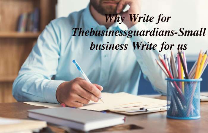 Why Write for thebusinessguardians – Small Business Write for us