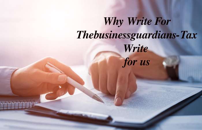 Why Write for thebusinessguardians – Tax Write for us