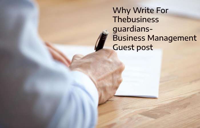 Why Write for thebusinessguardians –Business Management Guest Post