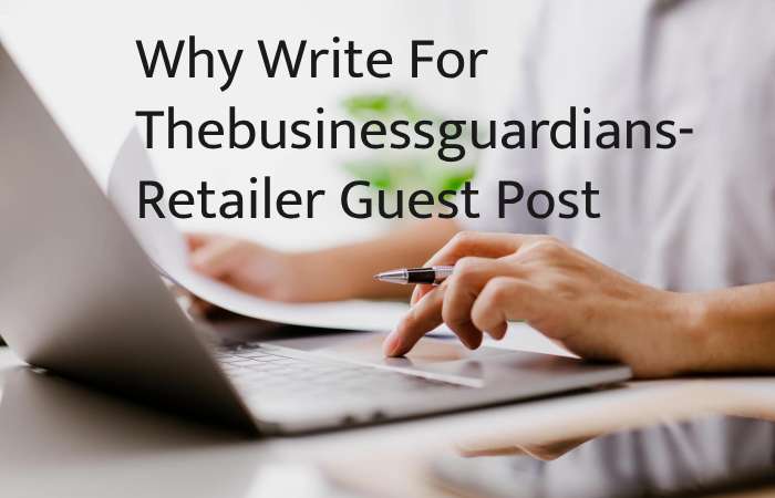 Why Write for thebusinessguardians – Retailer Guest Post