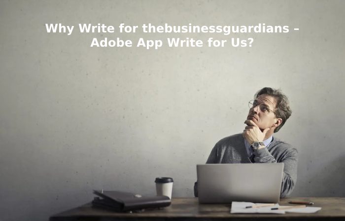Why Write for thebusinessguardians – Adobe App Write for Us_